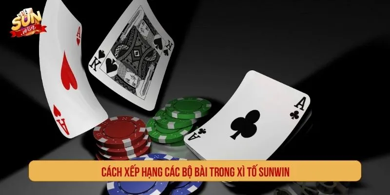 Xì Tố Sunwin - Luật Chơi, Cách Xếp Bài Và Lưu Ý Thứ tự các bộ bài trong Xì Tố Sunwin cần nắm trước khi chơi